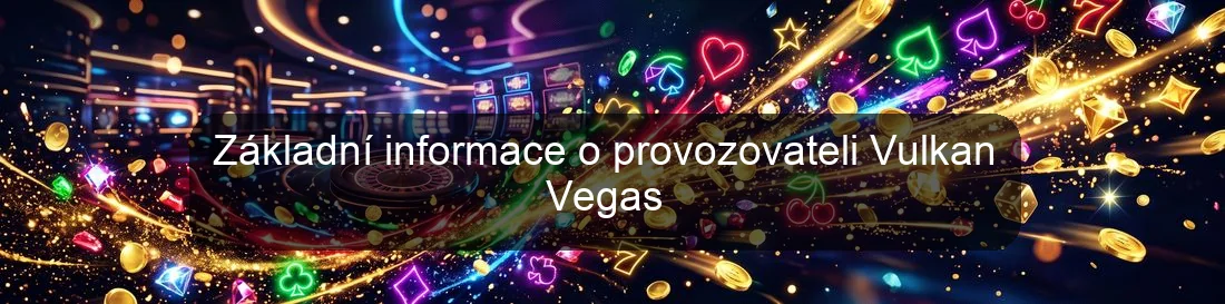 Základní informace o provozovateli Vulkan Vegas Základní informace o provozovateli Vulkan Vegas